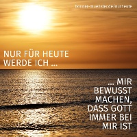 Nur für heute werde ich ... mir bewusst machen, dass Gott immer bei mir ist (21. April) - © Nur für heute werde ich ... mir bewusst machen, dass Gott immer bei mir ist (21. April)